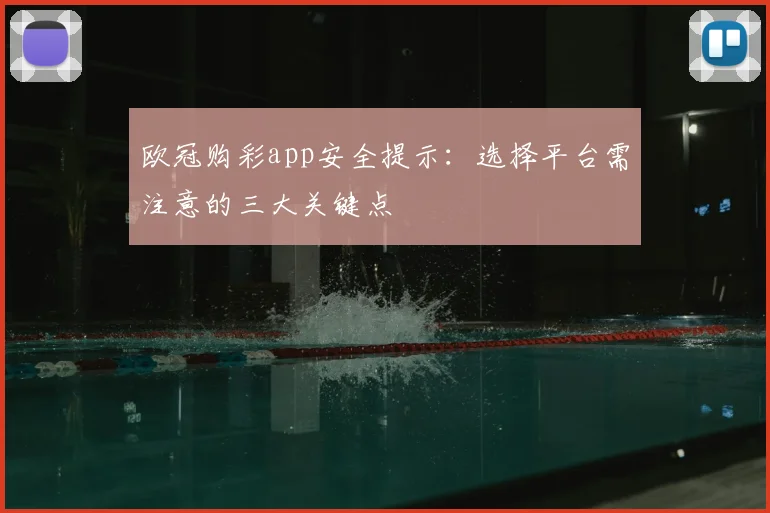 欧冠购彩app安全提示：选择平台需注意的三大关键点