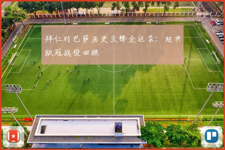 拜仁对巴萨历史交锋全记录：经典欧冠战役回顾