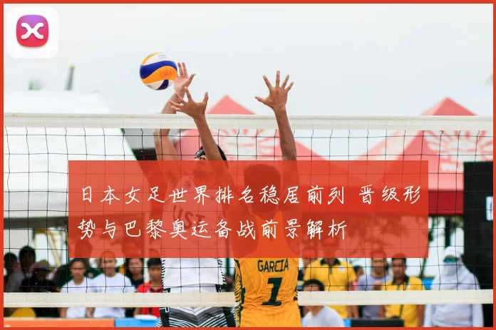 日本女足世界排名稳居前列 晋级形势与巴黎奥运备战前景解析